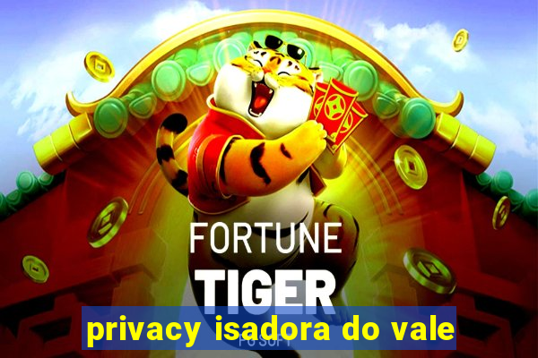 privacy isadora do vale